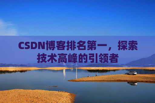CSDN博客排名第一，探索技术高峰的引领者